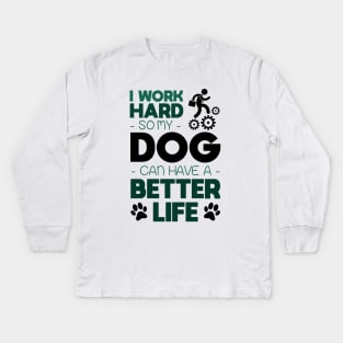 I work hard so my dog can have a better life Kids Long Sleeve T-Shirt